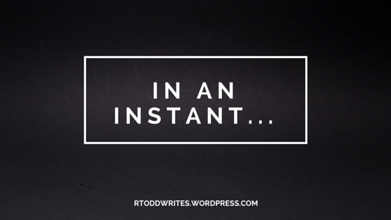 In An Instant…